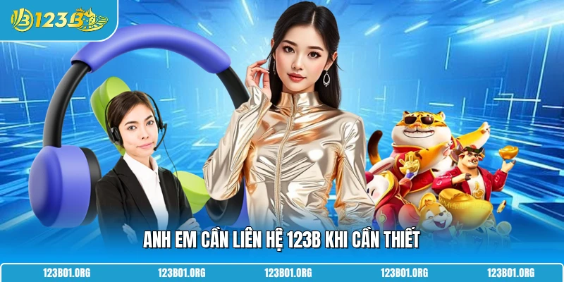 Anh em cần liên hệ 123B khi cần thiết