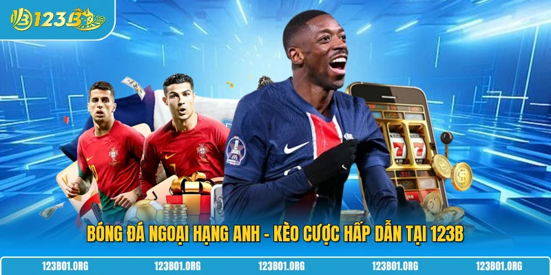 Bóng Đá Ngoại Hạng Anh - Kèo Cược Hấp Dẫn Tại 123B