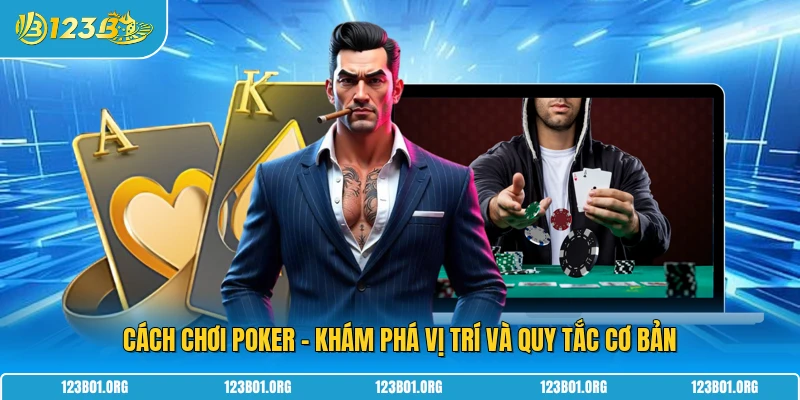 Cách Chơi Poker - Khám Phá Vị Trí Và Quy Tắc Cơ Bản