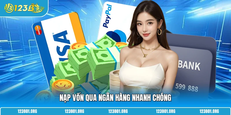 Nạp vốn qua ngân hàng nhanh chóng