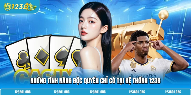 Những tính năng độc quyền chỉ có tại hệ thống 123B