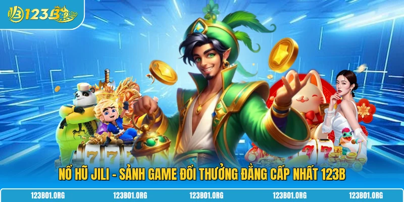 Nổ Hũ Jili - Sảnh Game Đổi Thưởng Đẳng Cấp Nhất 123B