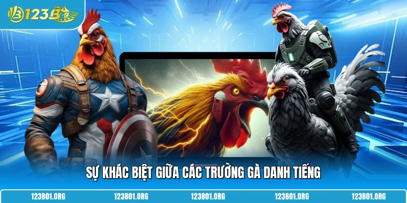 Sự khác biệt giữa các trường gà danh tiếng